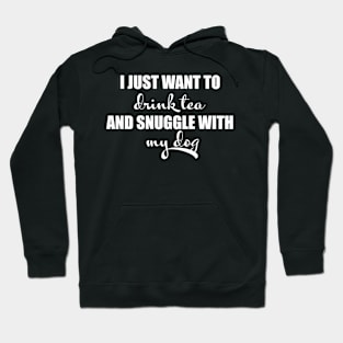 I just want to drink tea and snuggle with my dog Hoodie